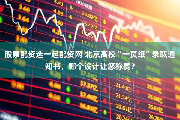 股票配资选一起配资网 北京高校“一页纸”录取通知书，哪个设计让您称赞？